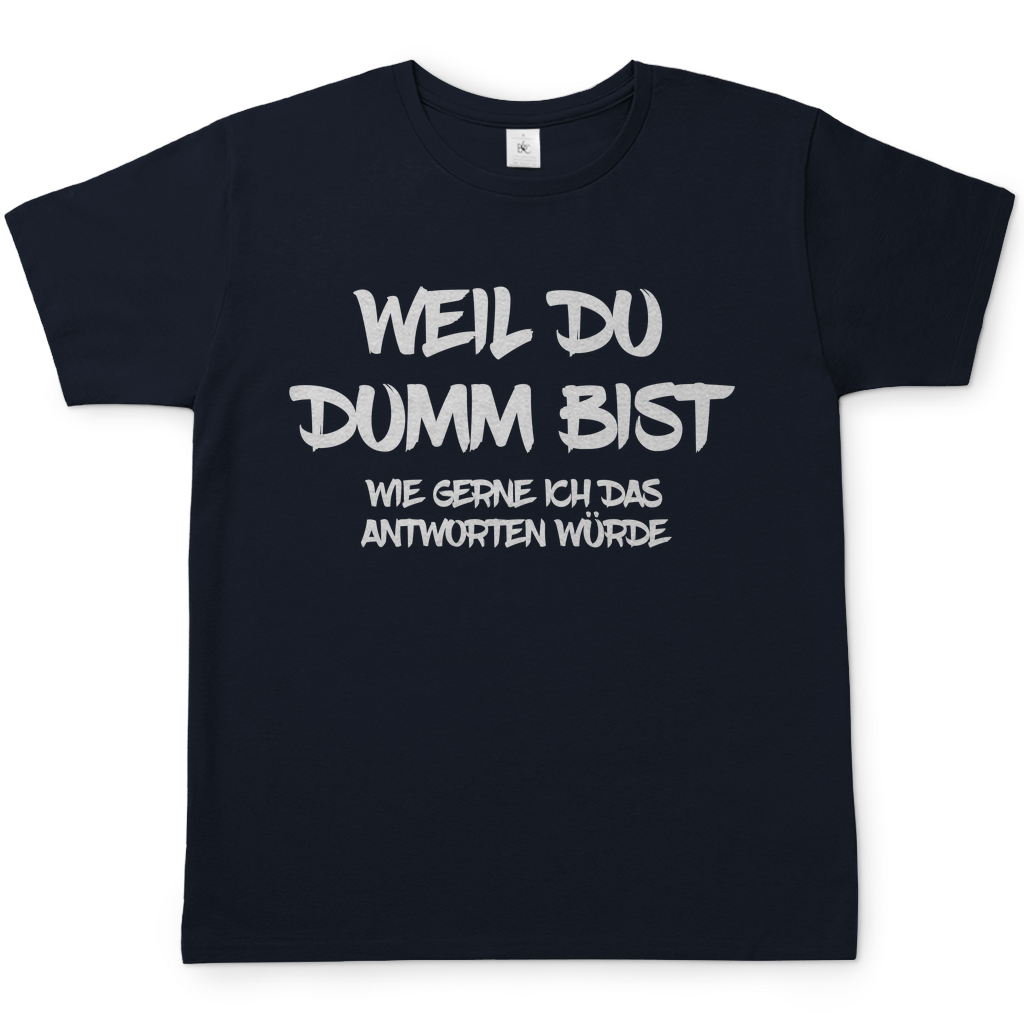 Weil du dumm bist wie gerne ich das antworten würde - Herren Shirt Navy