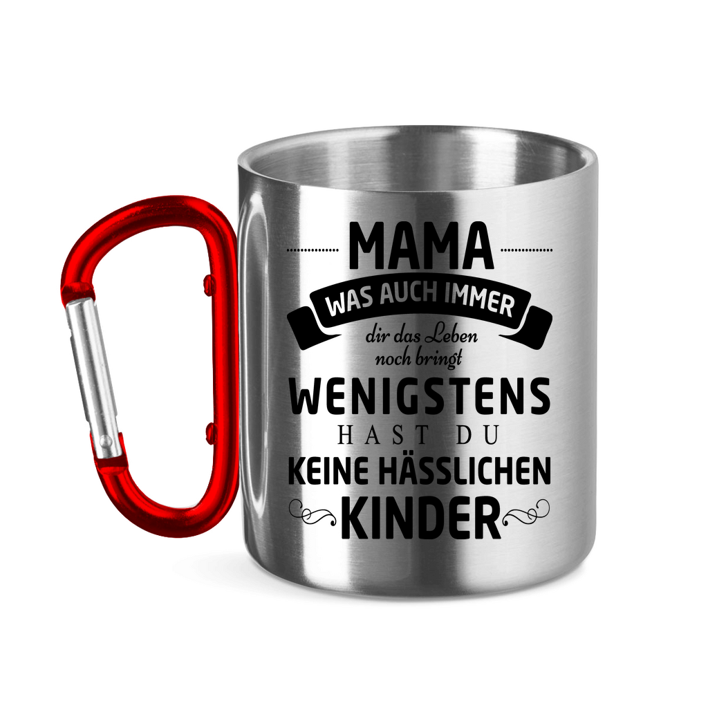 Mama wenigstens hast du keine hässlichen Kinder - Edelstahltasse mit Karabinergriff