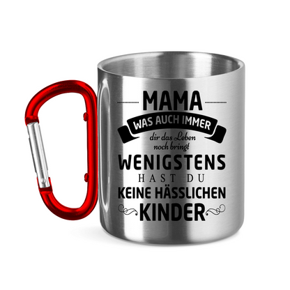 Mama wenigstens hast du keine hässlichen Kinder - Edelstahltasse mit Karabinergriff
