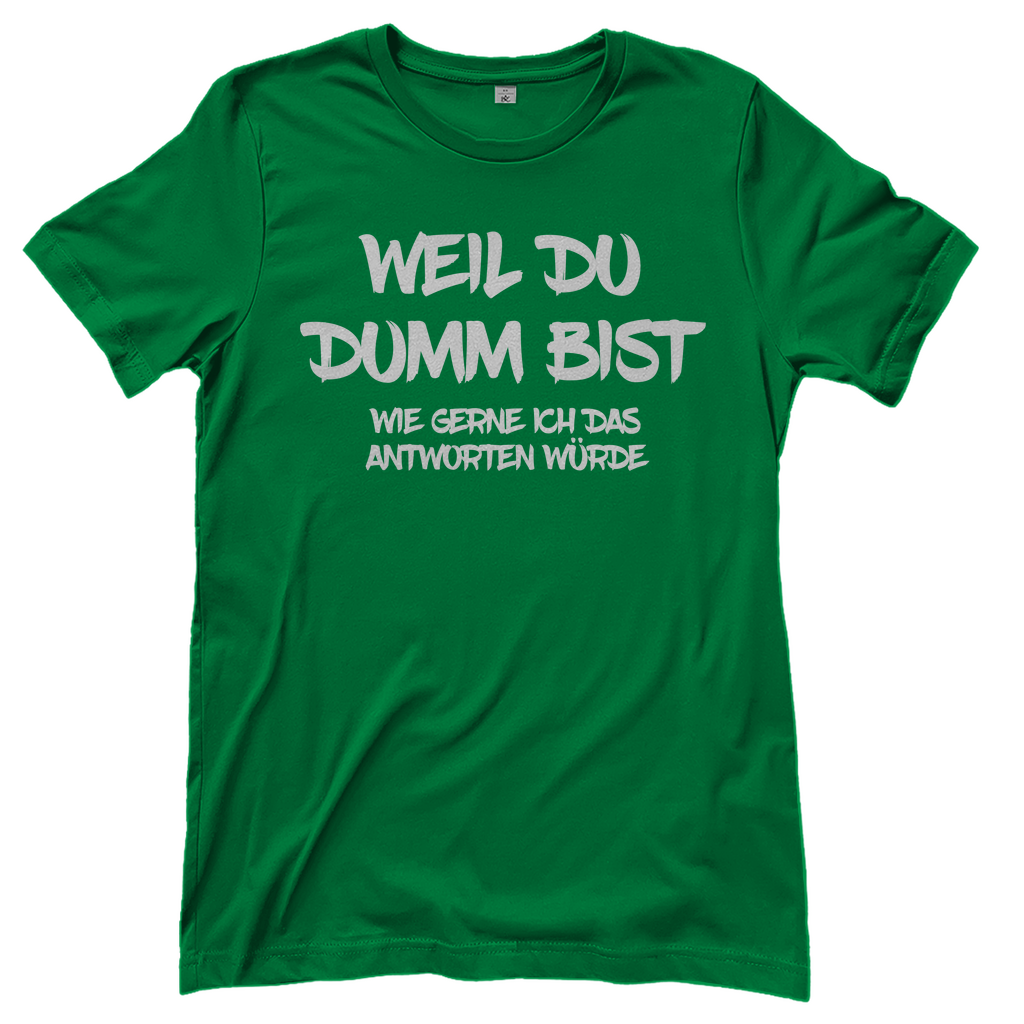 Weil du dumm bist wie gerne ich das antworten würde - Damenshirt