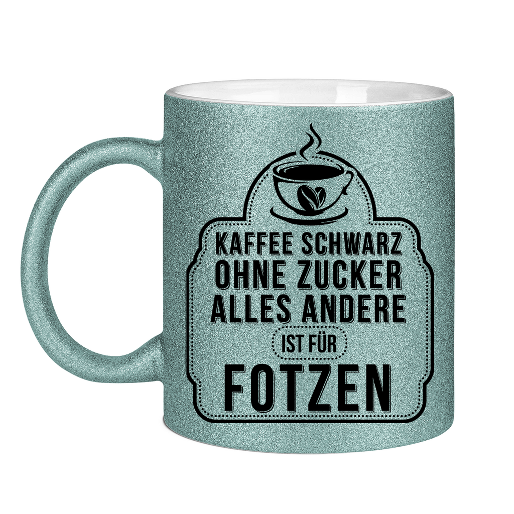 Kaffee schwarz ohne Zucker alles andere ist für Fotzen - Glitzertasse