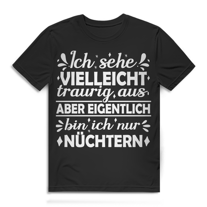 Lustiges Herren T-Shirt nüchtern traurig Spruch Party Humor Shirt Geschenk