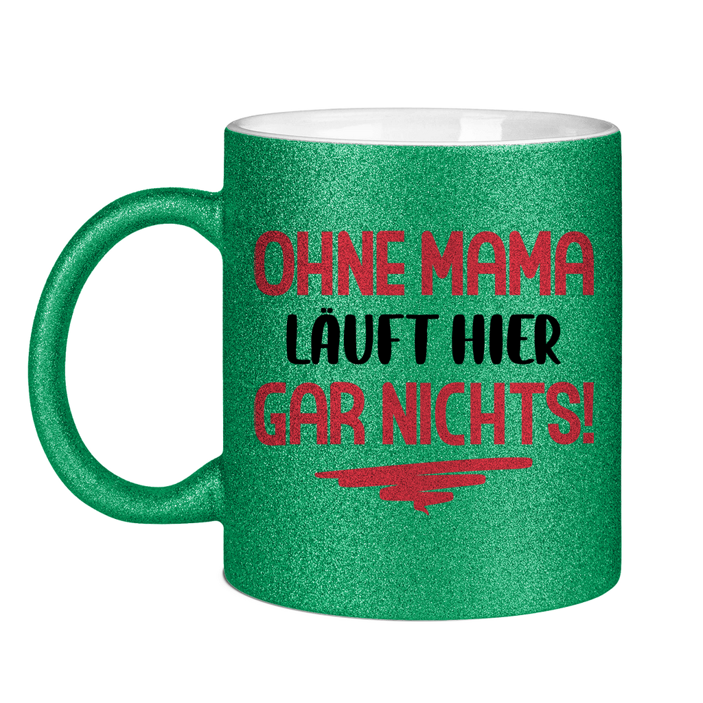 Ohne Mama läuft hier gar nichts! - Glitzertasse