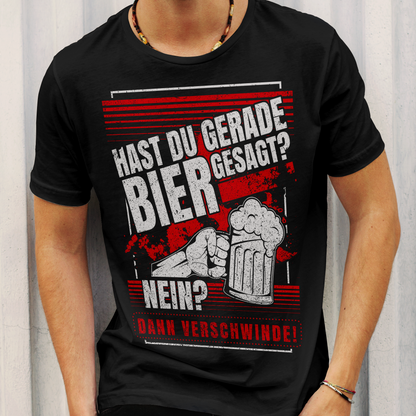 Hast du Bier gesagt? Nein? Dann verschwinde! – Männer Shirt mit Humor