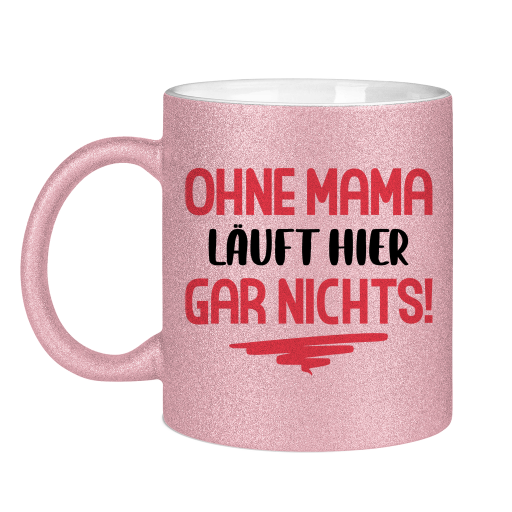 Ohne Mama läuft hier gar nichts! - Glitzertasse