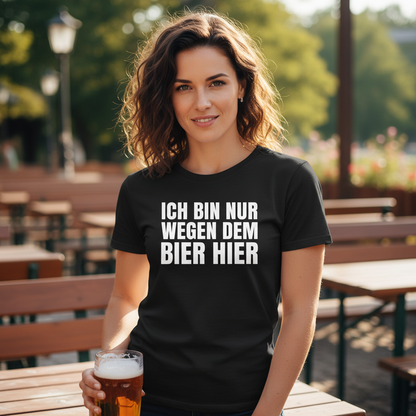 Ich bin nur wegen dem Bier hier - Damenshirt