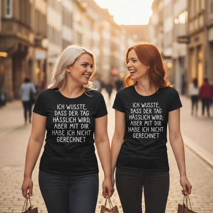 Ich wusste dass der Tag hässlich wird - Damenshirt