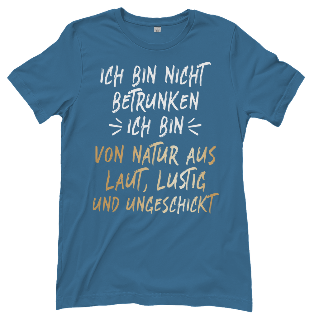 Ich bin nicht betrunken ich bin von Natur aus laut lustig und ungeschickt - Damenshirt Stone Blue