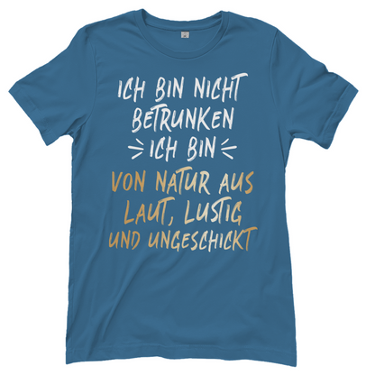 Ich bin nicht betrunken ich bin von Natur aus laut lustig und ungeschickt - Damenshirt Stone Blue