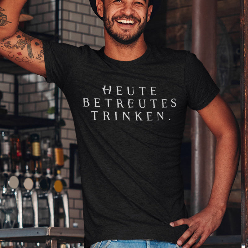 Heute betreutes Trinken – Lustiges Herren Shirt für Partys und Wochenend-Suff