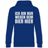 Ich bin nur wegen dem Bier hier - Unisex Hoodie Royal