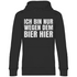 Ich bin nur wegen dem Bier hier - Unisex Hoodie Black