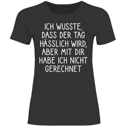 Ich wusste dass der Tag hässlich wird - Damenshirt Black