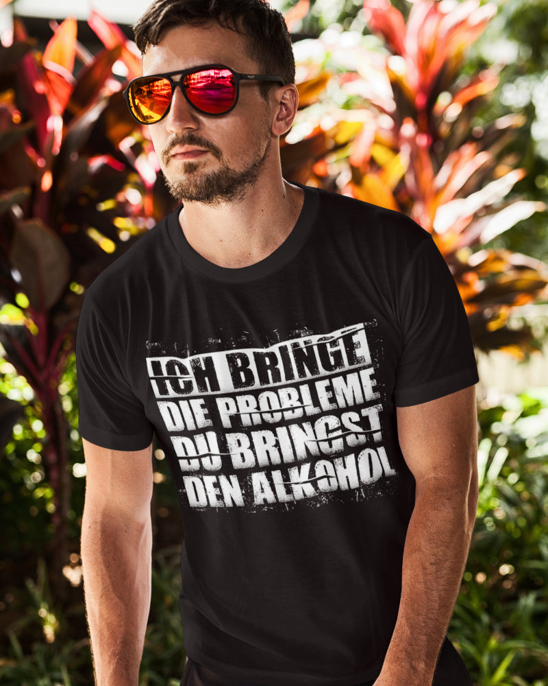 Ich bringe die Probleme du bringst den Alkohol – Herren Shirt mit Sarkasmus