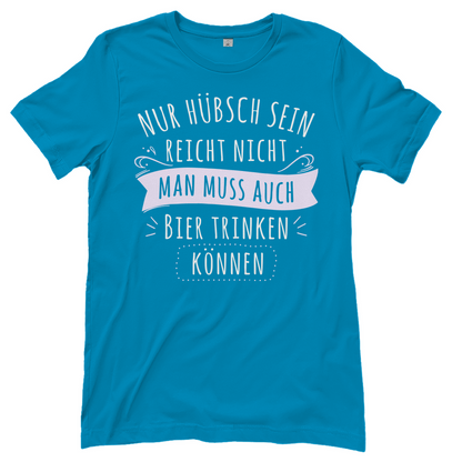 Nur hübsch sein reicht nicht Bier trinken - Damenshirt Atoll