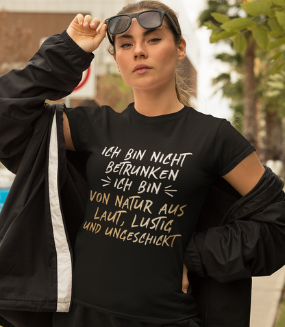 Ich bin nicht betrunken ich bin von Natur aus laut lustig und ungeschickt - Damenshirt