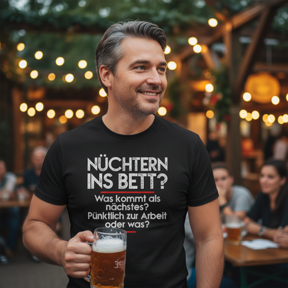 Nüchtern ins Bett? Was kommt als nächstes nüchtern zur Arbeit oder was? - Herren Shirt