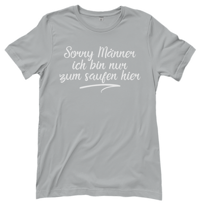 Sorry Männer ich bin nur zum saufen hier - Damenshirt Pacific Grey