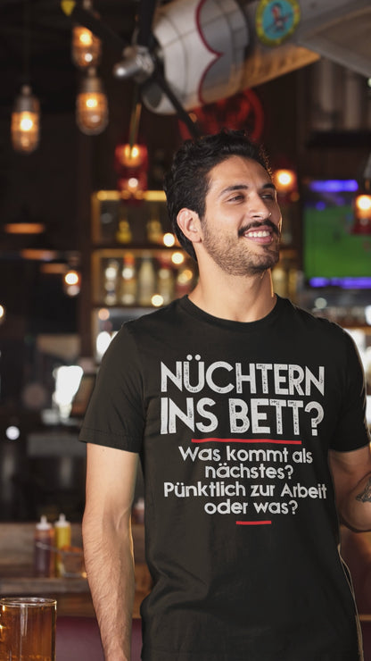 Nüchtern ins Bett? Was kommt als nächstes nüchtern zur Arbeit oder was? - Herren Shirt