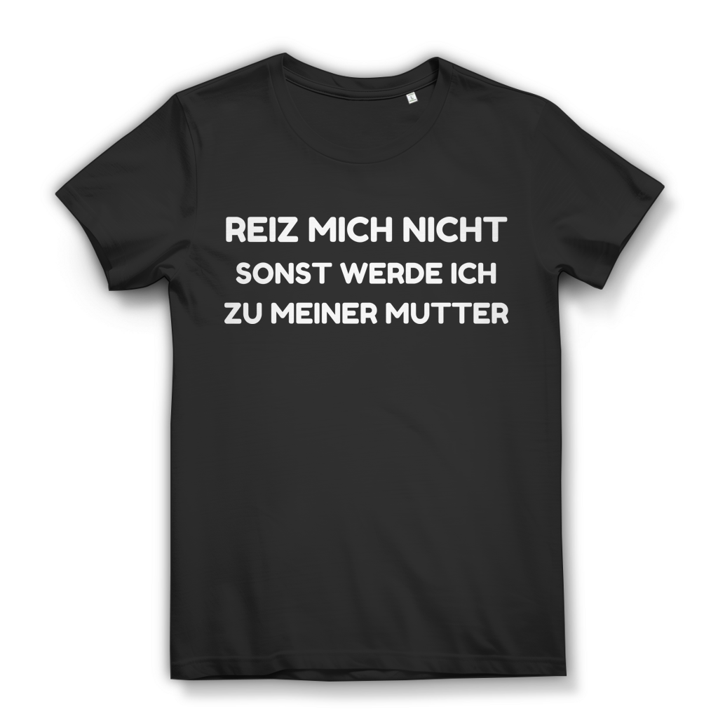 Reiz mich nicht sonst werde ich zu meiner Mutter - Damen Premium Bio T-Shirt Black