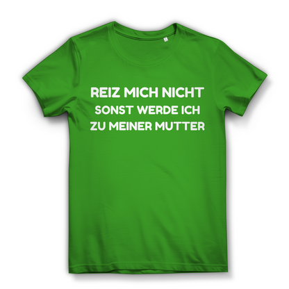 Reiz mich nicht sonst werde ich zu meiner Mutter - Damen Premium Bio T-Shirt Real Green