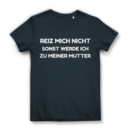 Reiz mich nicht sonst werde ich zu meiner Mutter - Damen Premium Bio T-Shirt Dark Grey