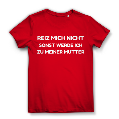 Reiz mich nicht sonst werde ich zu meiner Mutter - Damen Premium Bio T-Shirt Red