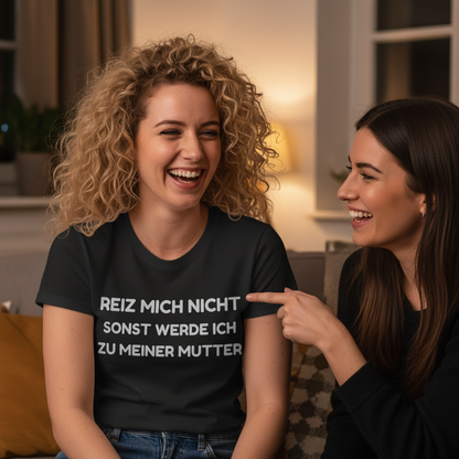 Reiz mich nicht sonst werde ich zu meiner Mutter - Damen T-Shirt