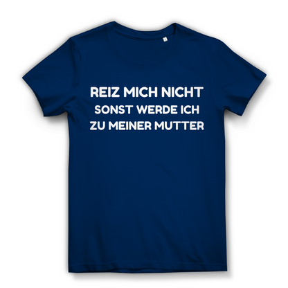 Reiz mich nicht sonst werde ich zu meiner Mutter - Damen Premium Bio T-Shirt Navy