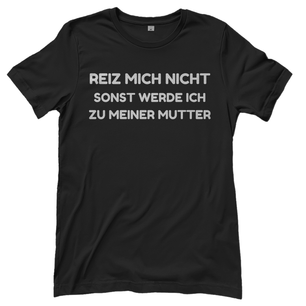 Reiz mich nicht sonst werde ich zu meiner Mutter - Damen T-Shirt Black
