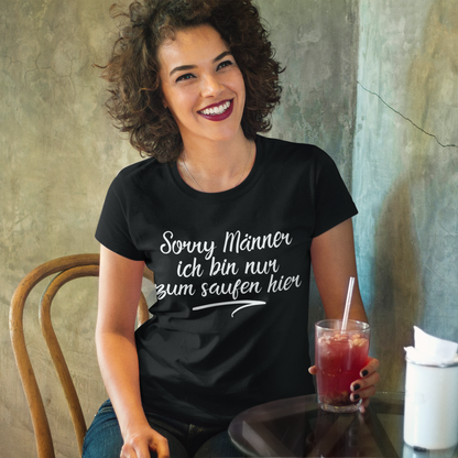 Sorry Männer ich bin nur zum saufen hier - Damenshirt
