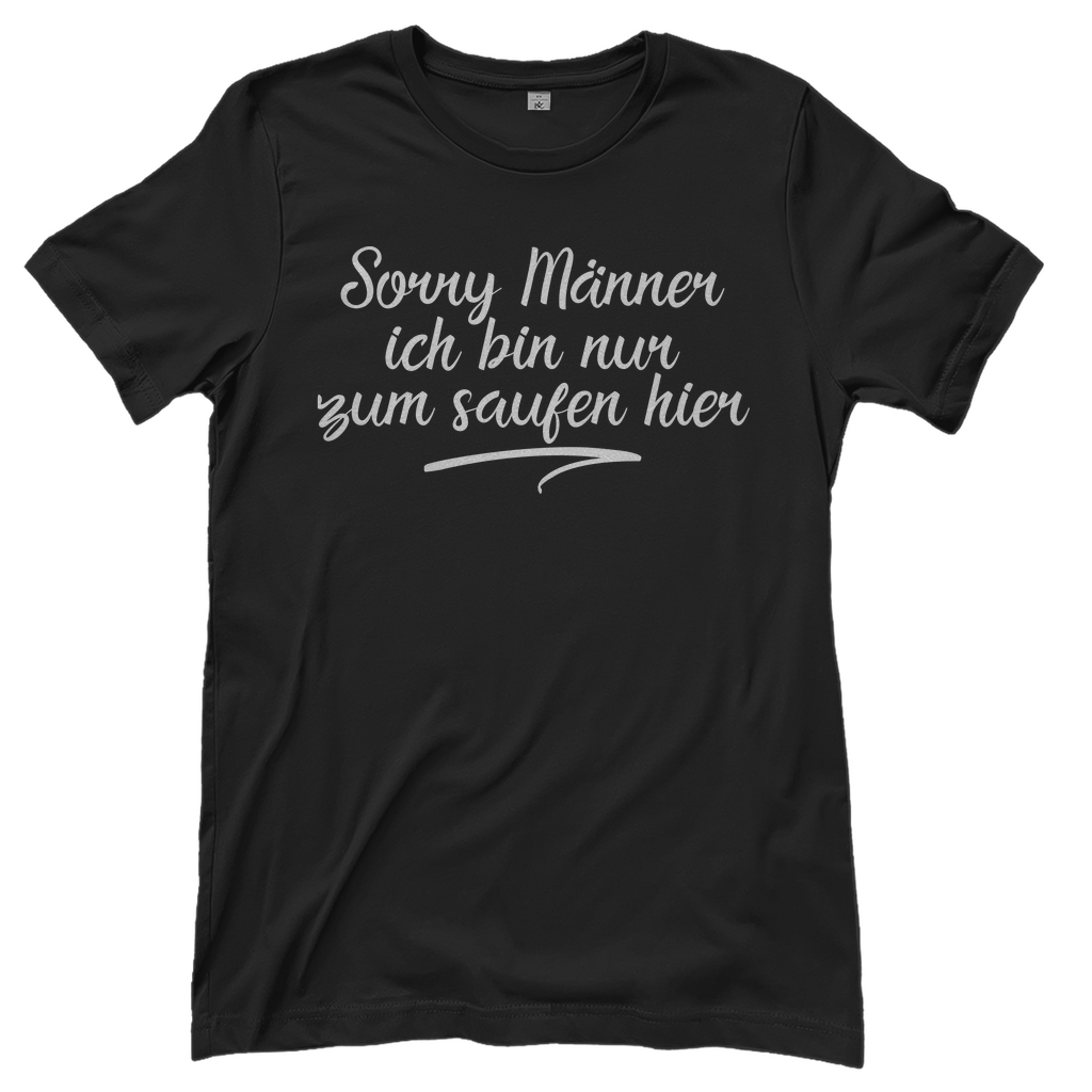 Sorry Männer ich bin nur zum saufen hier - Damenshirt Black