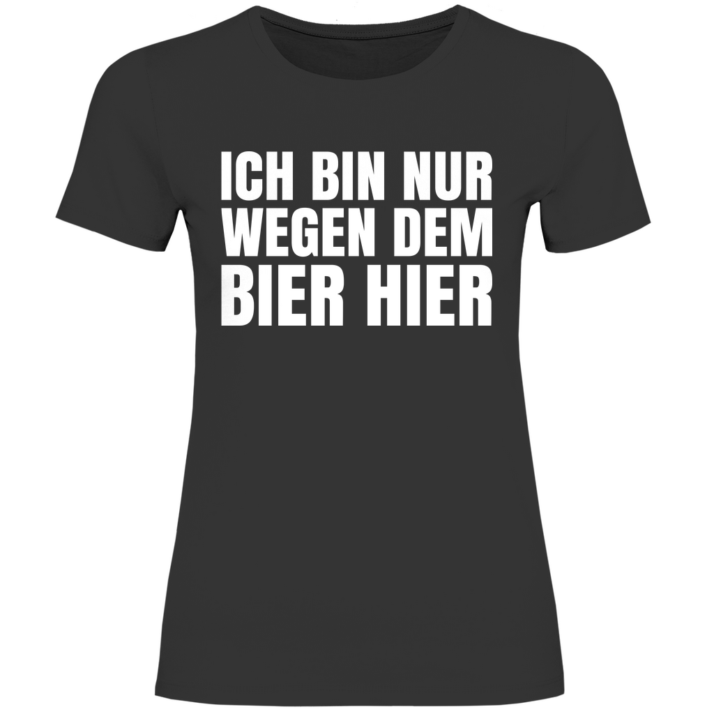 Ich bin nur wegen dem Bier hier - Damenshirt Black