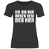 Ich bin nur wegen dem Bier hier - Damenshirt Black