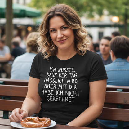 Ich wusste dass der Tag hässlich wird - Damenshirt
