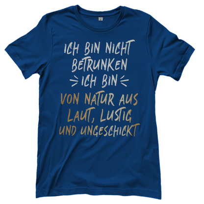 Ich bin nicht betrunken ich bin von Natur aus laut lustig und ungeschickt - Damenshirt Royal Blue
